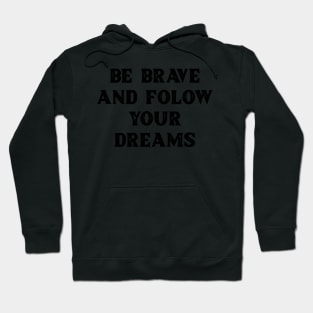 Be brave and follow your dreams Hoodie